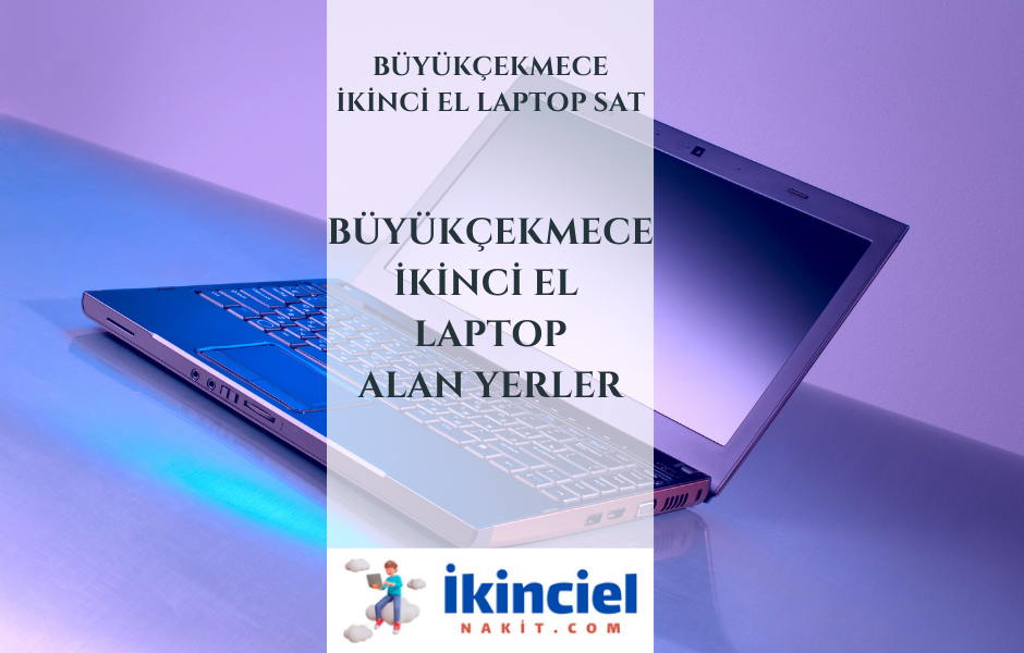 Büyükçekmece İkinci El Laptop Alan Yerler-İstanbul İkinci El Laptop Sat